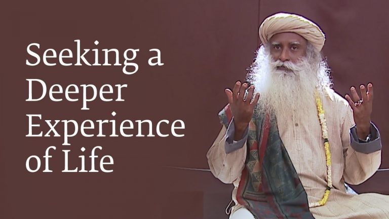 Seeking Deeper Life Experience : Sadhguru