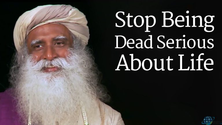 Stop Being Dead Serious About Life : Sadhguru